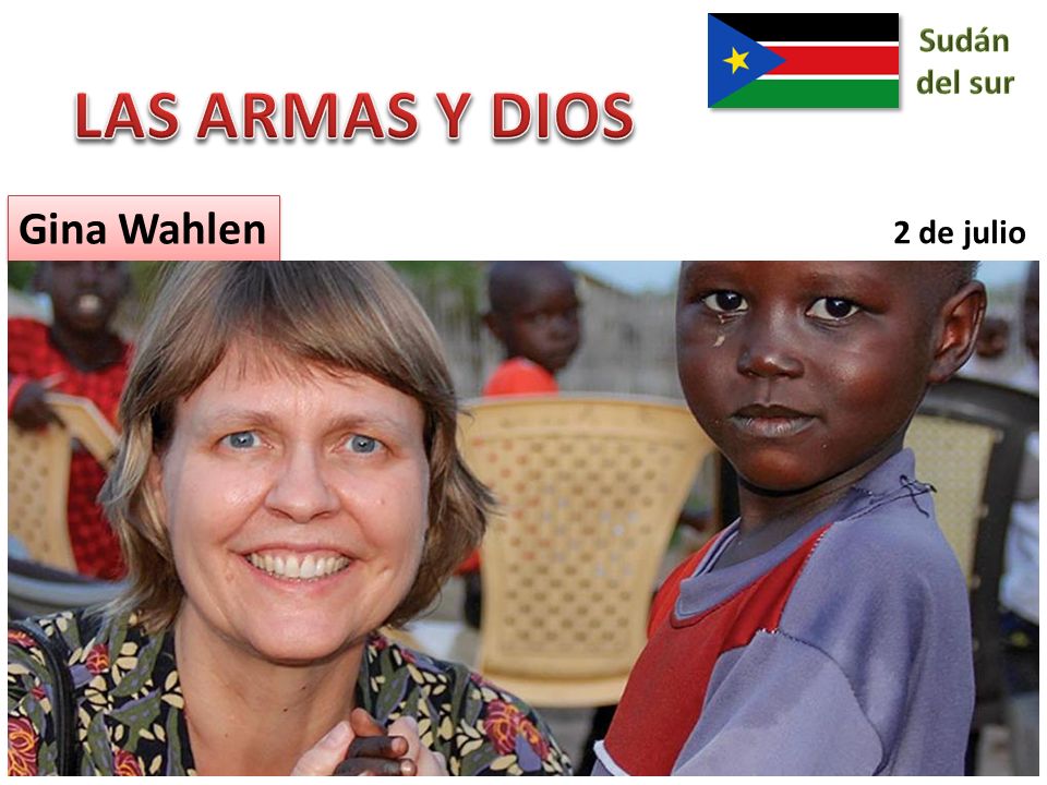 Sudán del sur LAS ARMAS Y DIOS Gina Wahlen 2 de julio