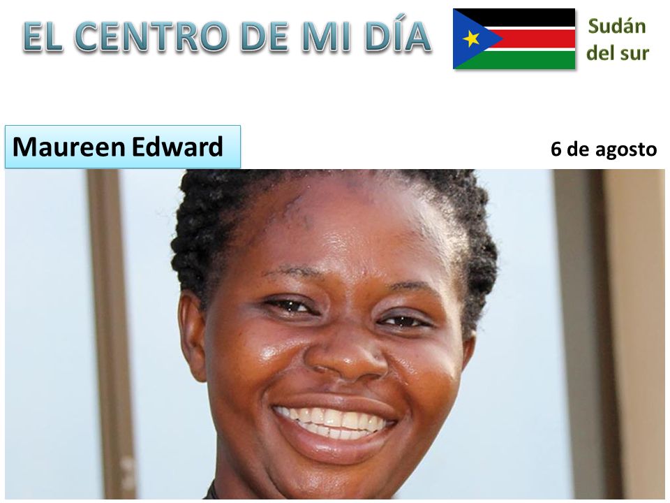EL CENTRO DE MI DÍA Sudán del sur Maureen Edward 6 de agosto