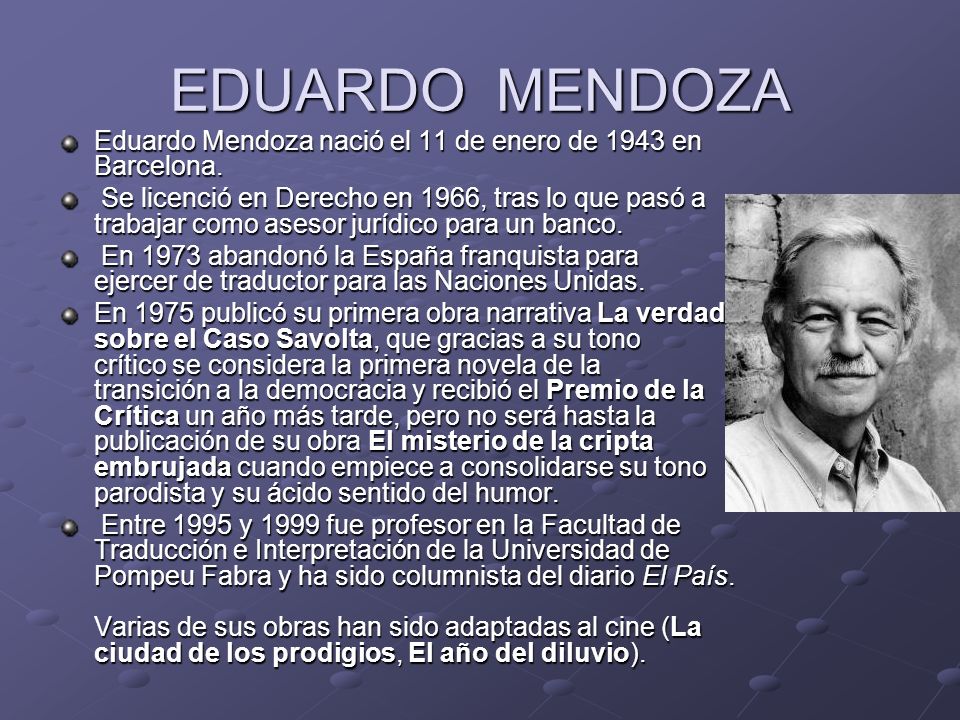 EDUARDO MENDOZA Eduardo Mendoza nació el 11 de enero de 1943 en Barcelona.
