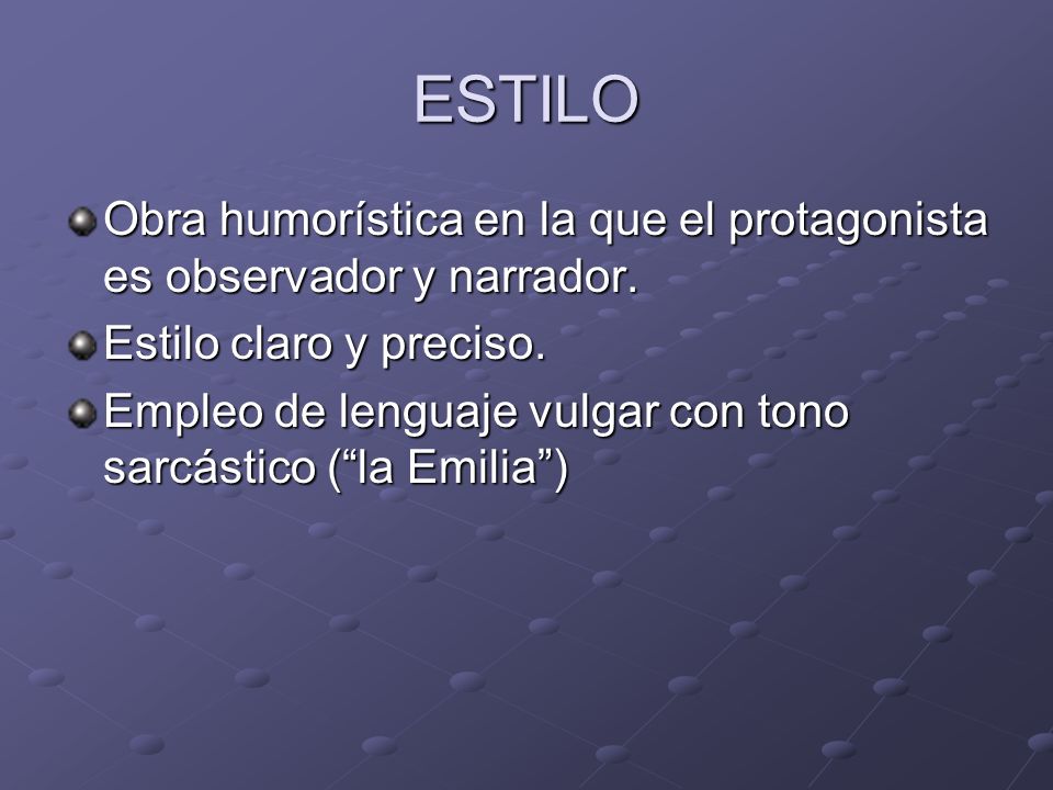 ESTILO Obra humorística en la que el protagonista es observador y narrador. Estilo claro y preciso.