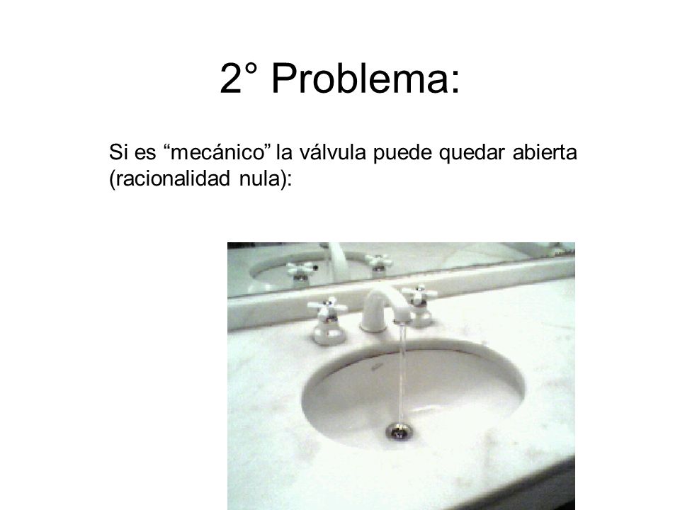 2° Problema: Si es mecánico la válvula puede quedar abierta (racionalidad nula):