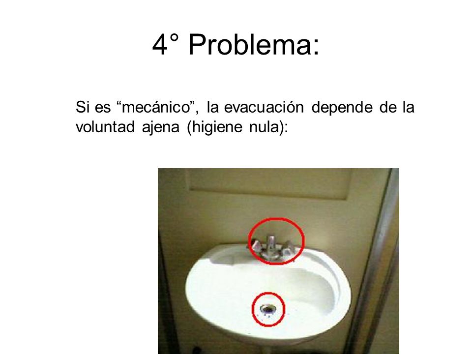 4° Problema: Si es mecánico , la evacuación depende de la voluntad ajena (higiene nula):