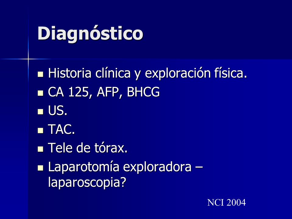Diagnóstico Historia clínica y exploración física. CA 125, AFP, BHCG