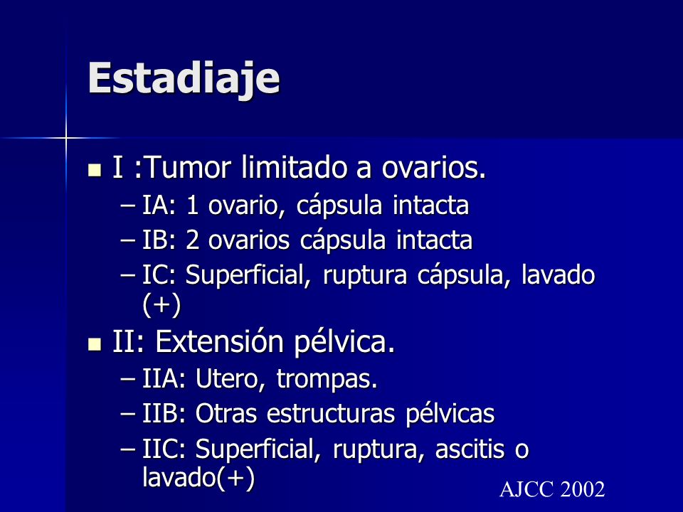 Estadiaje I :Tumor limitado a ovarios. II: Extensión pélvica.