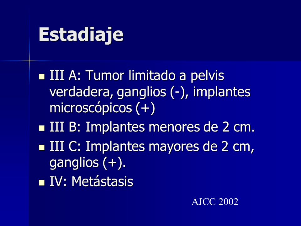 Estadiaje III A: Tumor limitado a pelvis verdadera, ganglios (-), implantes microscópicos (+) III B: Implantes menores de 2 cm.