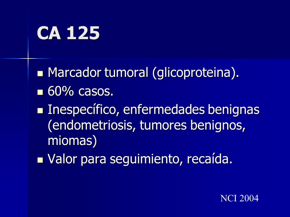 CA 125 Marcador tumoral (glicoproteina). 60% casos.