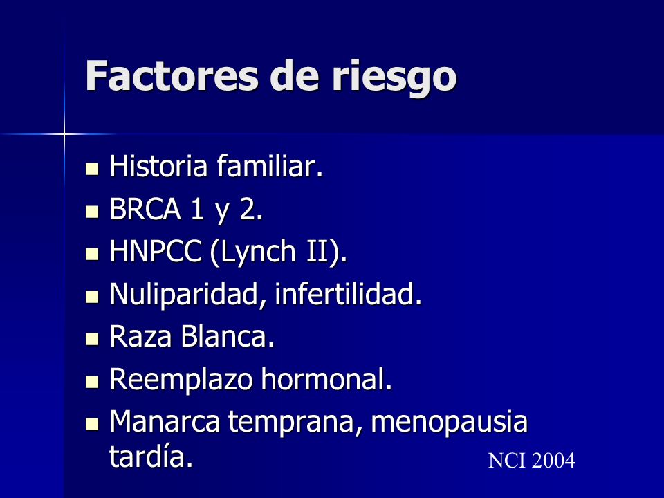 Factores de riesgo Historia familiar. BRCA 1 y 2. HNPCC (Lynch II).
