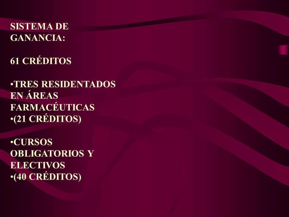 SISTEMA DE GANANCIA: 61 CRÉDITOS. TRES RESIDENTADOS EN ÁREAS FARMACÉUTICAS. (21 CRÉDITOS) CURSOS OBLIGATORIOS Y ELECTIVOS.