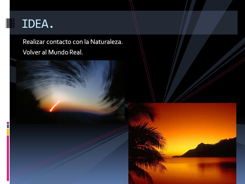 IDEA. Realizar contacto con la Naturaleza. Volver al Mundo Real.