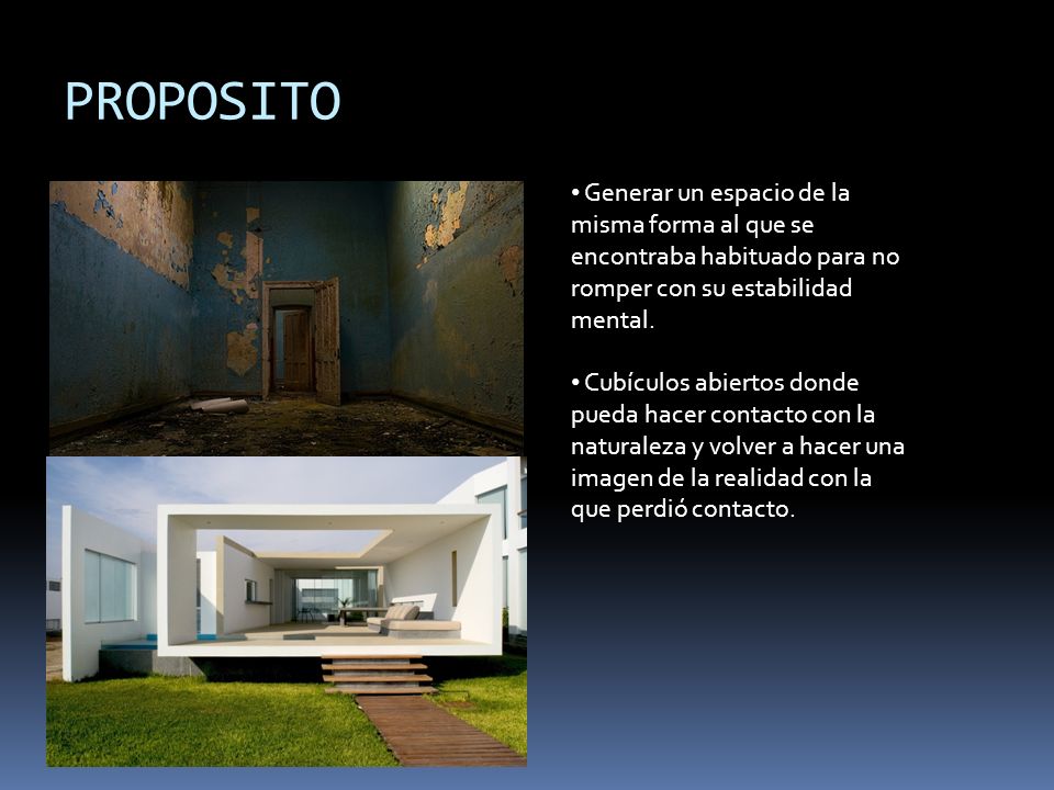 PROPOSITO Generar un espacio de la misma forma al que se encontraba habituado para no romper con su estabilidad mental.
