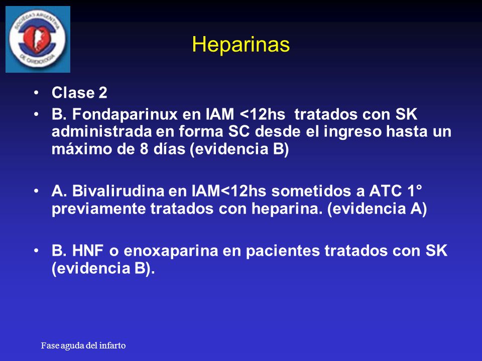 Heparinas Clase 2. B. Fondaparinux en IAM <12hs tratados con SK administrada en forma SC desde el ingreso hasta un máximo de 8 días (evidencia B)