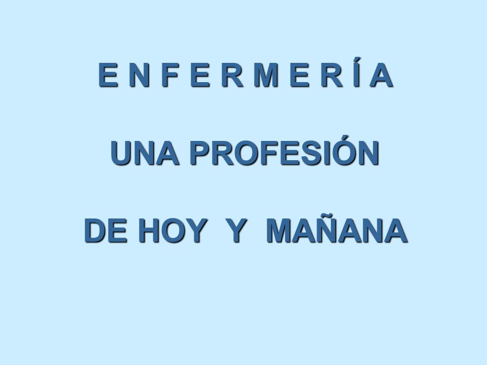 E N F E R M E R Í A UNA PROFESIÓN DE HOY Y MAÑANA