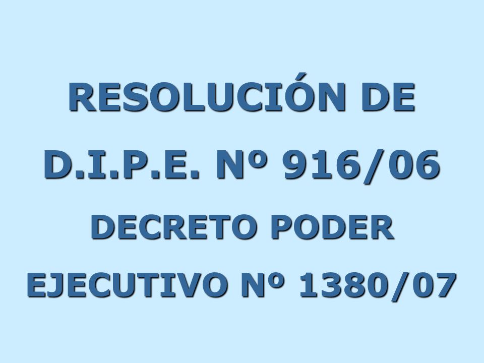 RESOLUCIÓN DE D.I.P.E. Nº 916/06 DECRETO PODER EJECUTIVO Nº 1380/07
