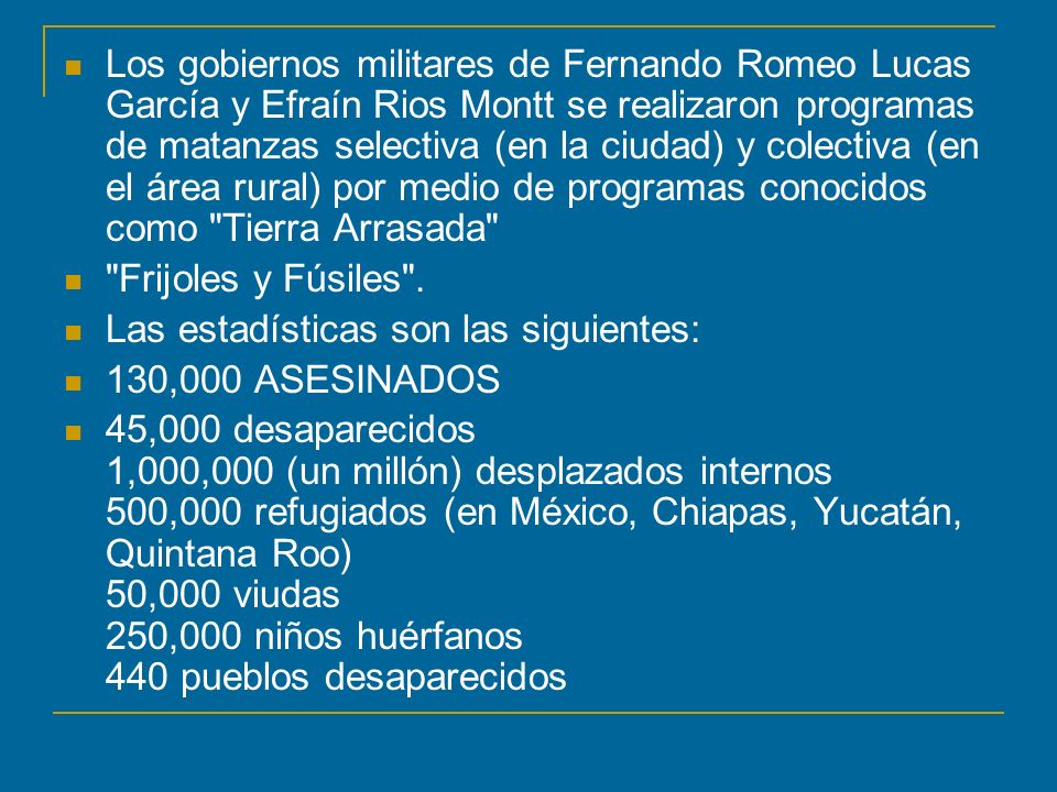 Los gobiernos militares de Fernando Romeo Lucas García y Efraín Rios Montt se realizaron programas de matanzas selectiva (en la ciudad) y colectiva (en el área rural) por medio de programas conocidos como Tierra Arrasada