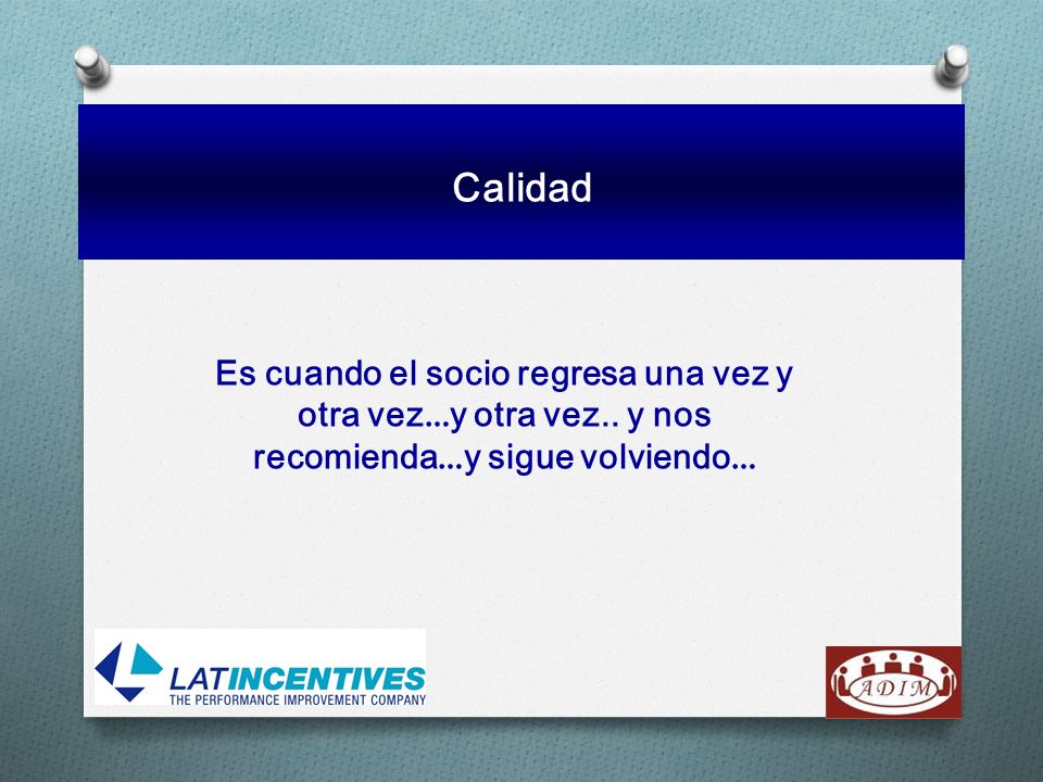 Calidad Es cuando el socio regresa una vez y otra vez…y otra vez..
