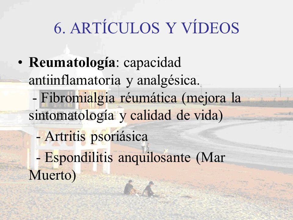 6. ARTÍCULOS Y VÍDEOS Reumatología: capacidad antiinflamatoria y analgésica. - Fibromialgia réumática (mejora la sintomatología y calidad de vida)