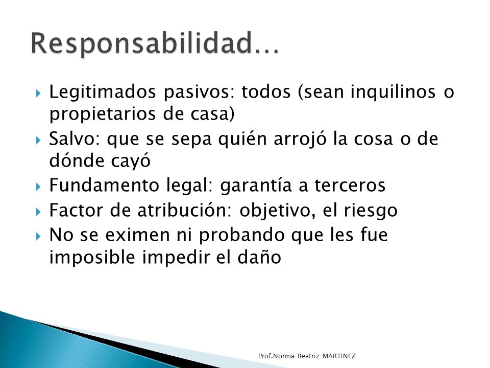Responsabilidad… Legitimados pasivos: todos (sean inquilinos o propietarios de casa) Salvo: que se sepa quién arrojó la cosa o de dónde cayó.