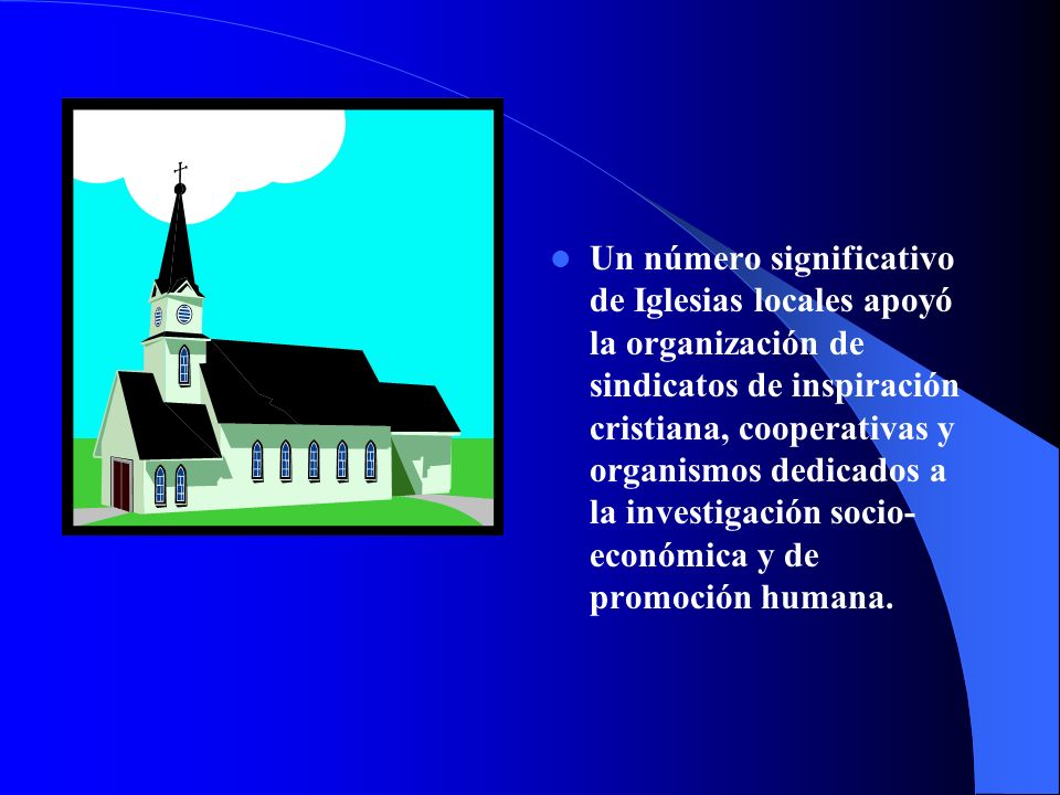 Un número significativo de Iglesias locales apoyó la organización de sindicatos de inspiración cristiana, cooperativas y organismos dedicados a la investigación socio-económica y de promoción humana.