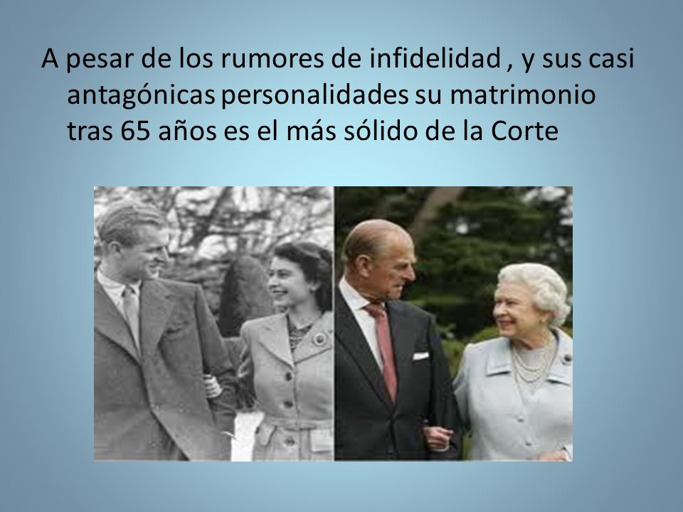 A pesar de los rumores de infidelidad , y sus casi antagónicas personalidades su matrimonio tras 65 años es el más sólido de la Corte