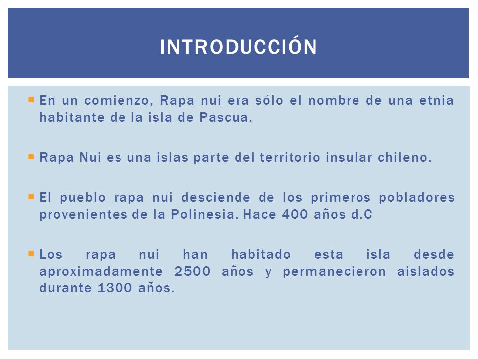 Introducción En un comienzo, Rapa nui era sólo el nombre de una etnia habitante de la isla de Pascua.
