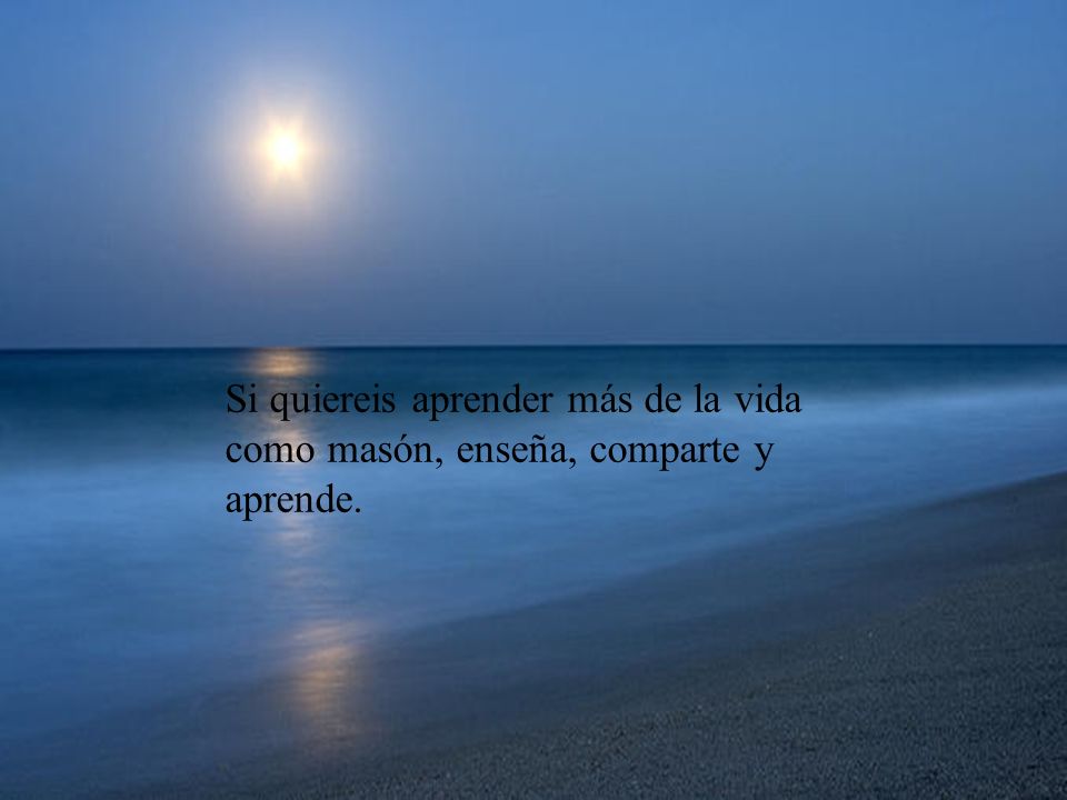 Si quiereis aprender más de la vida como masón, enseña, comparte y aprende.