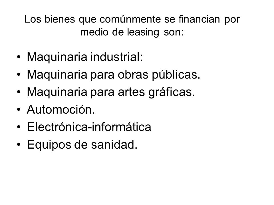 Los bienes que comúnmente se financian por medio de leasing son: