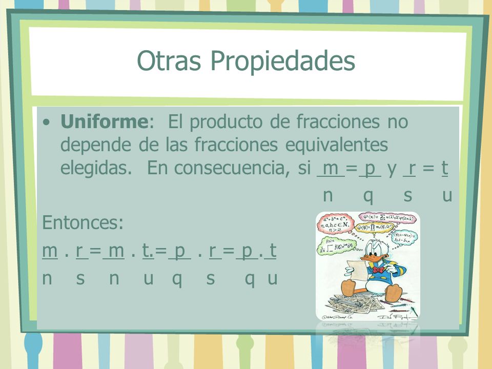 Otras Propiedades Uniforme: El producto de fracciones no depende de las fracciones equivalentes elegidas. En consecuencia, si m = p y r = t.