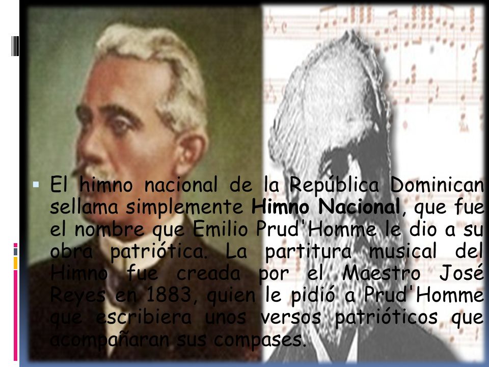 El himno nacional de la República Dominican sellama simplemente Himno Nacional, que fue el nombre que Emilio Prud Homme le dio a su obra patriótica.