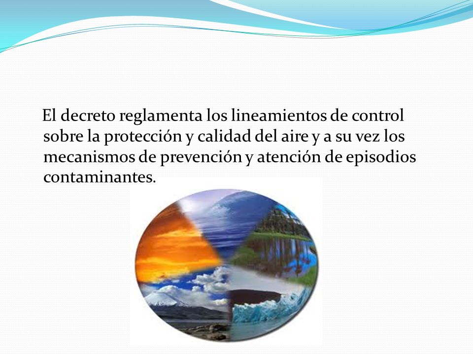 El decreto reglamenta los lineamientos de control sobre la protección y calidad del aire y a su vez los mecanismos de prevención y atención de episodios contaminantes.