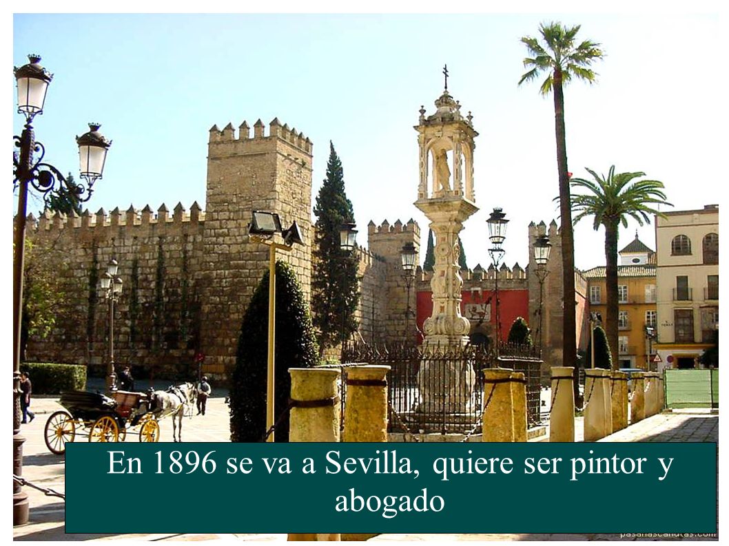En 1896 se va a Sevilla, quiere ser pintor y abogado