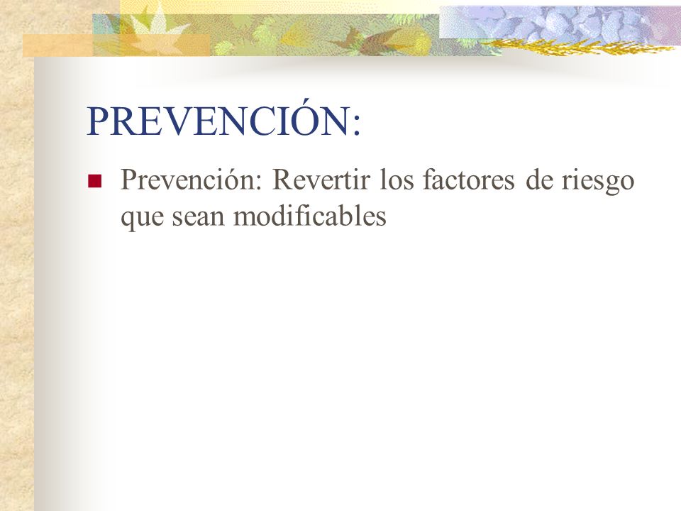 PREVENCIÓN: Prevención: Revertir los factores de riesgo que sean modificables