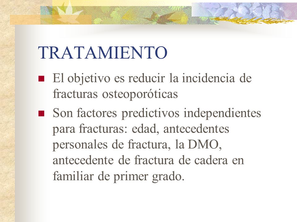 TRATAMIENTO El objetivo es reducir la incidencia de fracturas osteoporóticas.