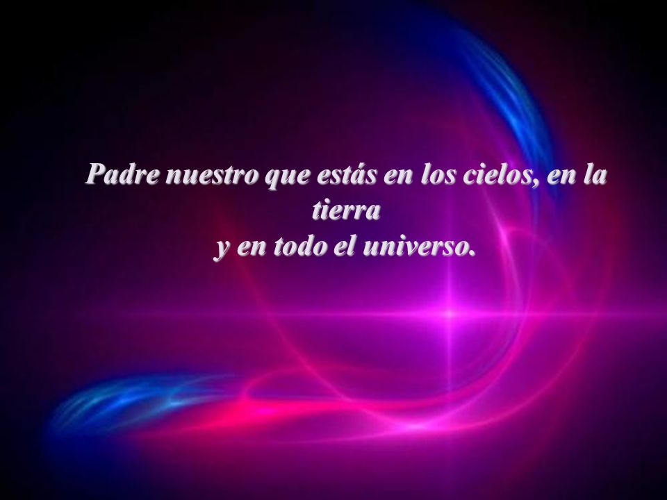 Padre nuestro que estás en los cielos, en la tierra