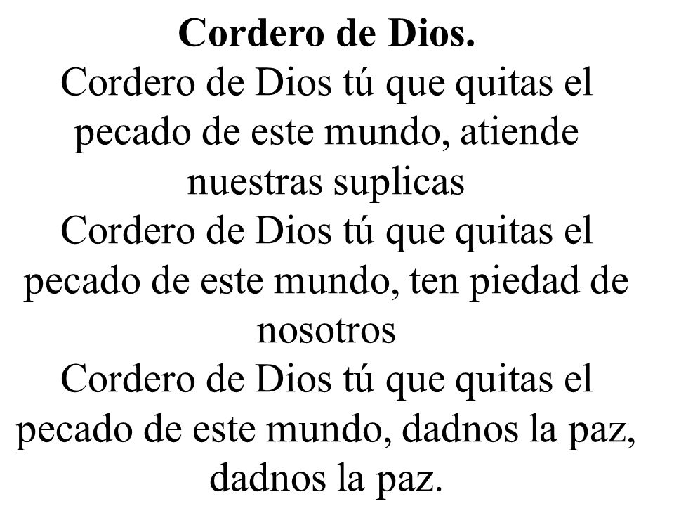 Cordero de Dios. Cordero de Dios tú que quitas el pecado de este mundo, atiende nuestras suplicas.