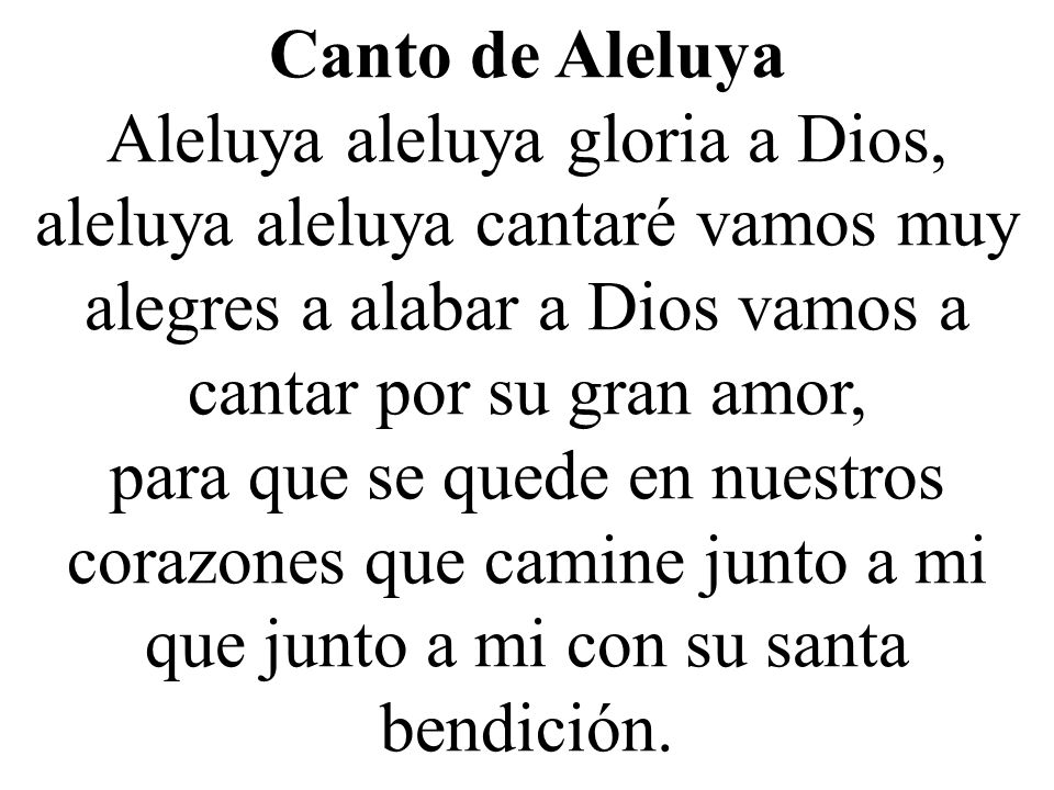 Canto de Aleluya Aleluya aleluya gloria a Dios, aleluya aleluya cantaré vamos muy alegres a alabar a Dios vamos a cantar por su gran amor,