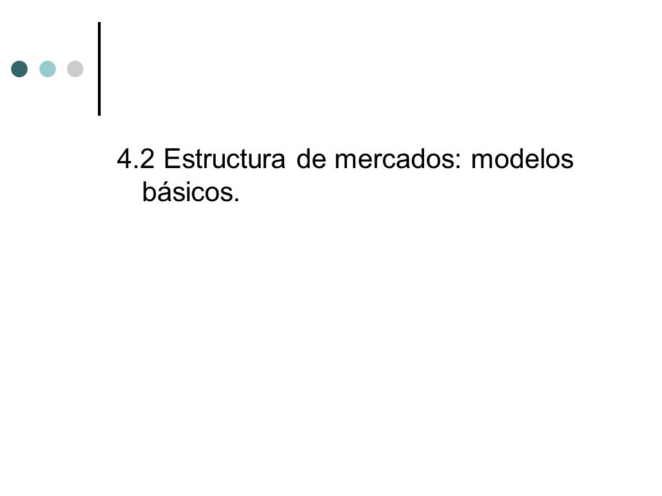 4.2 Estructura de mercados: modelos básicos.