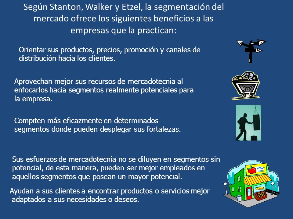 Según Stanton, Walker y Etzel, la segmentación del mercado ofrece los siguientes beneficios a las empresas que la practican: