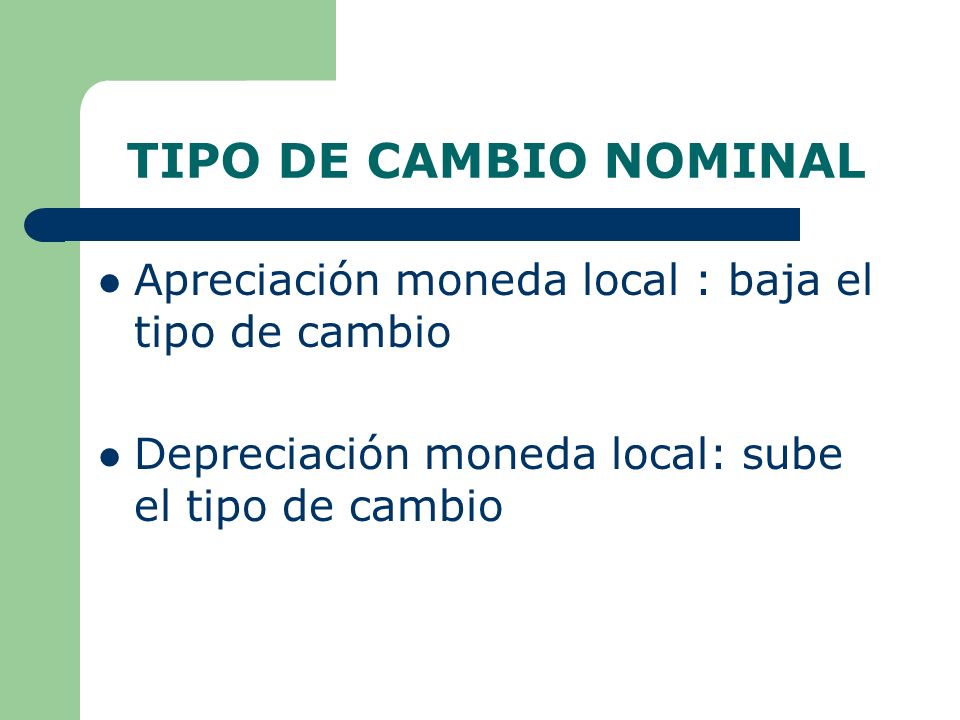 TIPO DE CAMBIO NOMINAL Apreciación moneda local : baja el tipo de cambio.