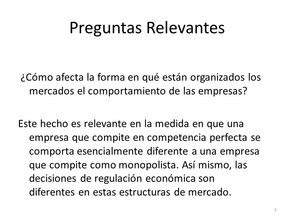 Preguntas Relevantes ¿Cómo afecta la forma en qué están organizados los mercados el comportamiento de las empresas