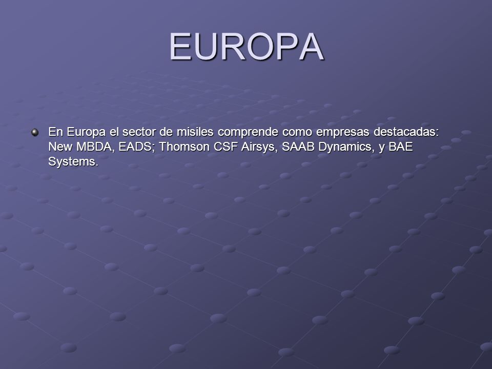 EUROPA En Europa el sector de misiles comprende como empresas destacadas: New MBDA, EADS; Thomson CSF Airsys, SAAB Dynamics, y BAE Systems.