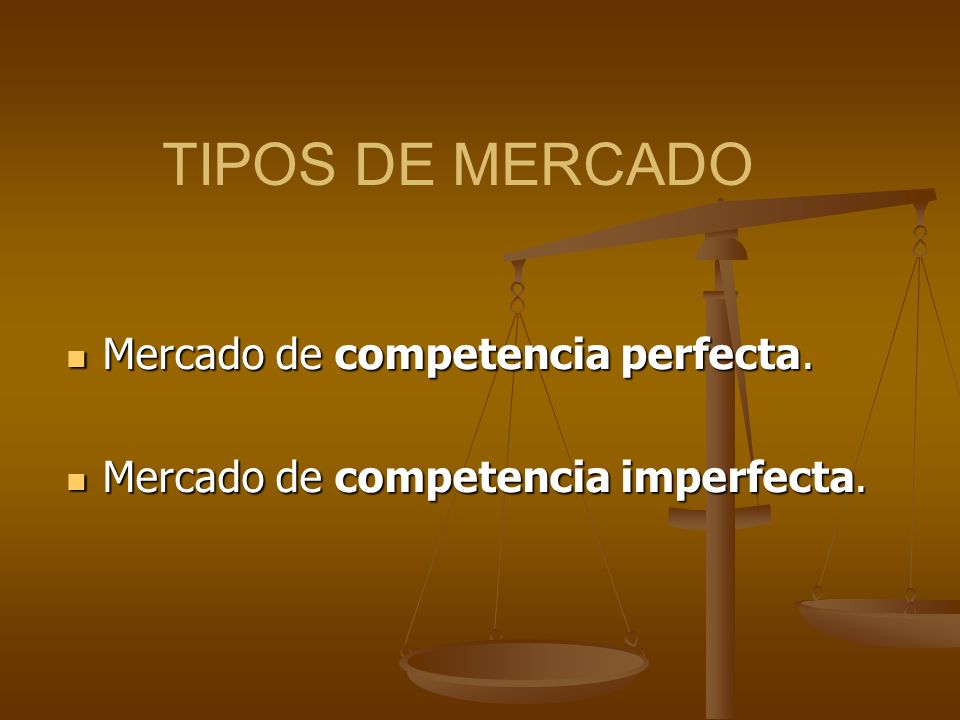 TIPOS DE MERCADO Mercado de competencia perfecta.