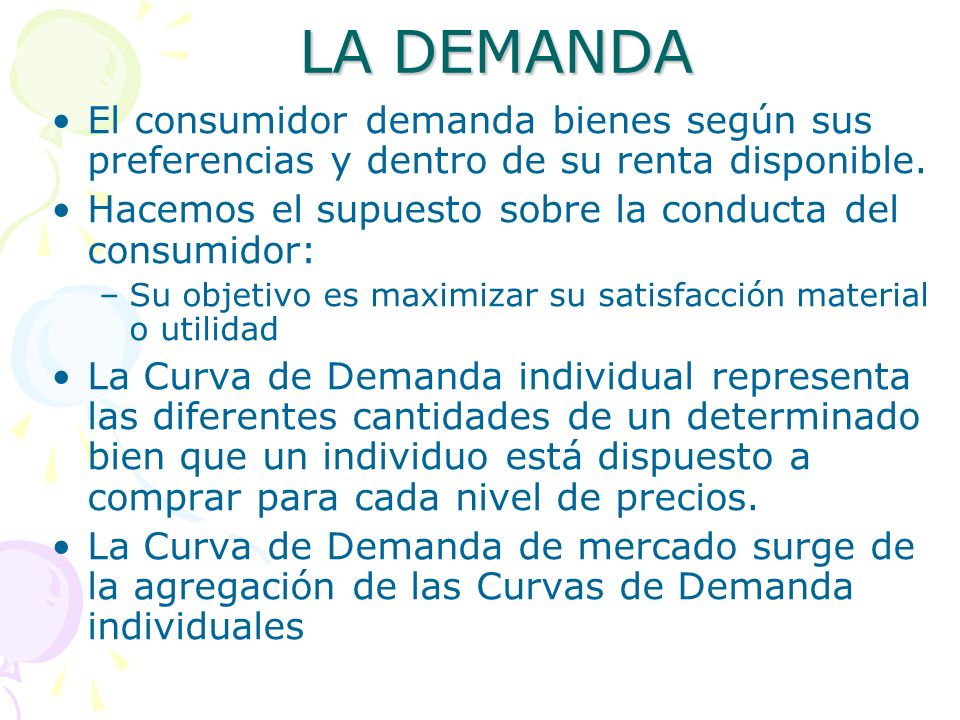 LA DEMANDA El consumidor demanda bienes según sus preferencias y dentro de su renta disponible.