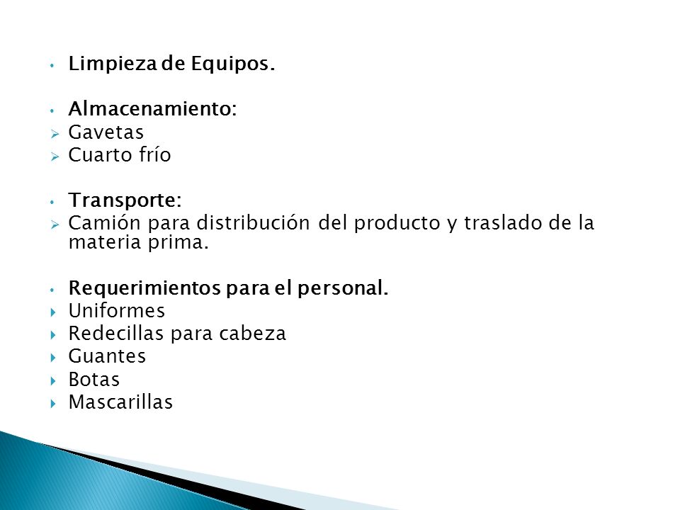 Limpieza de Equipos. Almacenamiento: Gavetas. Cuarto frío. Transporte: Camión para distribución del producto y traslado de la materia prima.