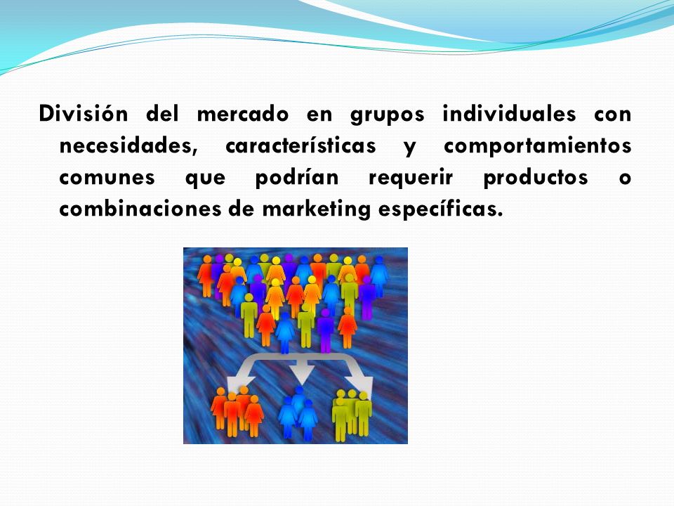 División del mercado en grupos individuales con necesidades, características y comportamientos comunes que podrían requerir productos o combinaciones de marketing específicas.