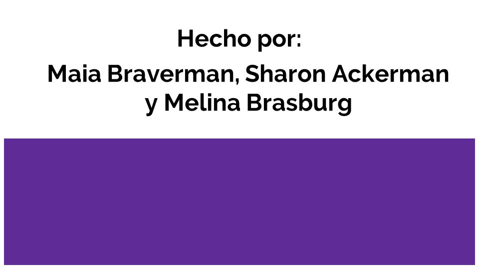 Hecho por: Maia Braverman, Sharon Ackerman y Melina Brasburg