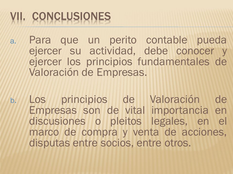 conclusiones Para que un perito contable pueda ejercer su actividad, debe conocer y ejercer los principios fundamentales de Valoración de Empresas.
