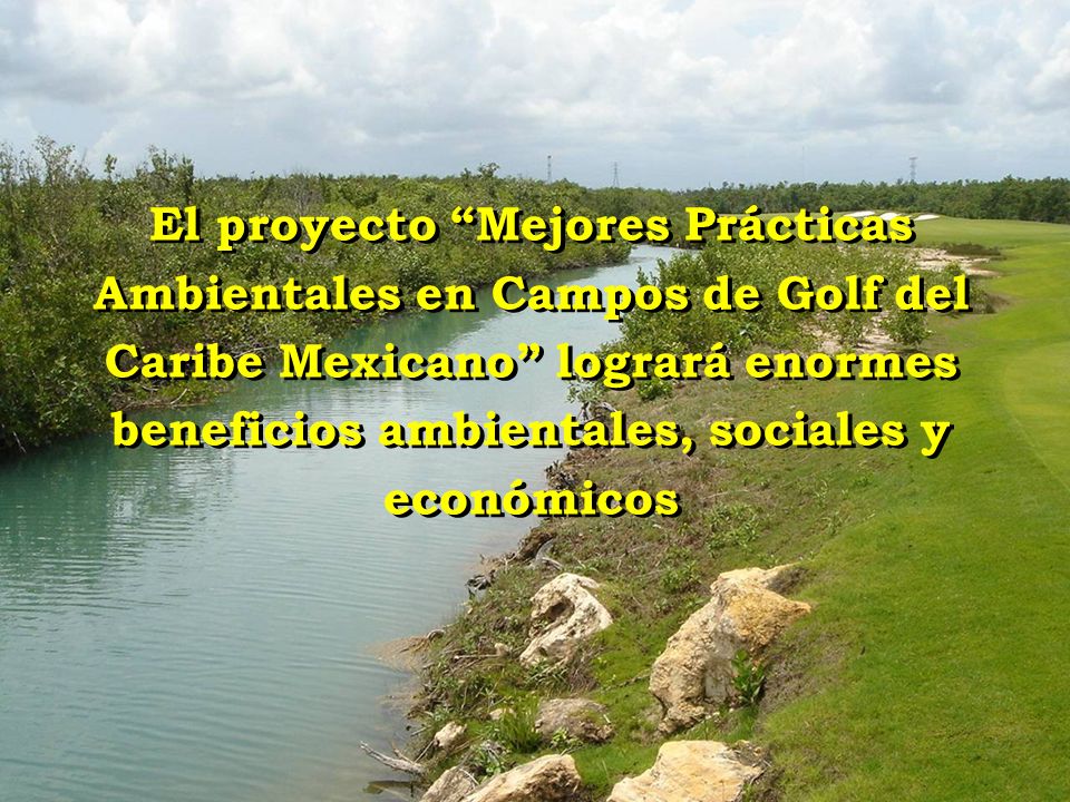 El proyecto Mejores Prácticas Ambientales en Campos de Golf del Caribe Mexicano logrará enormes beneficios ambientales, sociales y económicos