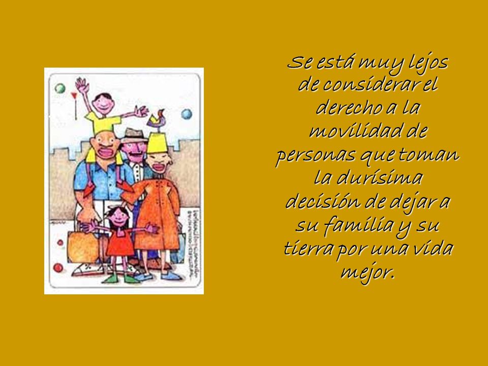 Se está muy lejos de considerar el derecho a la movilidad de personas que toman la durísima decisión de dejar a su familia y su tierra por una vida mejor.