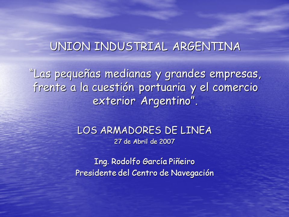 UNION INDUSTRIAL ARGENTINA Las pequeñas medianas y grandes empresas, frente a la cuestión portuaria y el comercio exterior Argentino .