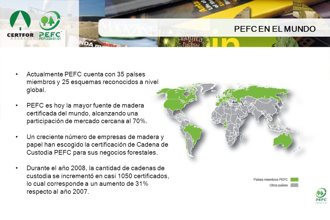 PEFC EN EL MUNDO Actualmente PEFC cuenta con 35 países miembros y 25 esquemas reconocidos a nivel global.